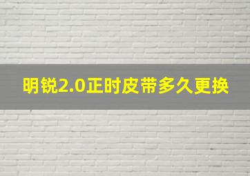 明锐2.0正时皮带多久更换