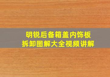 明锐后备箱盖内饰板拆卸图解大全视频讲解