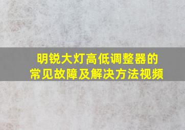 明锐大灯高低调整器的常见故障及解决方法视频