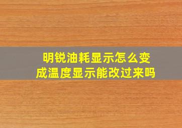 明锐油耗显示怎么变成温度显示能改过来吗