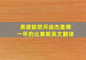 易建联怒斥徐杰是哪一年的比赛呢英文翻译