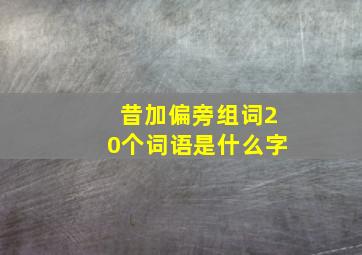 昔加偏旁组词20个词语是什么字