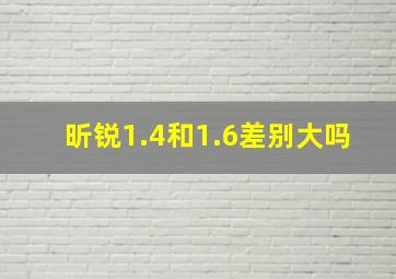 昕锐1.4和1.6差别大吗