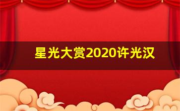 星光大赏2020许光汉