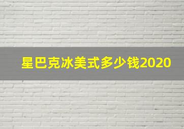 星巴克冰美式多少钱2020