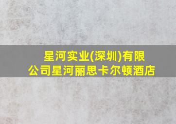 星河实业(深圳)有限公司星河丽思卡尔顿酒店