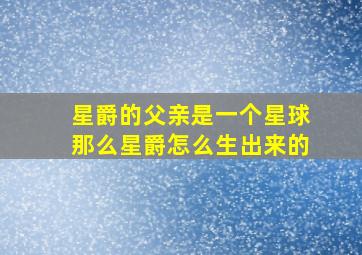 星爵的父亲是一个星球那么星爵怎么生出来的