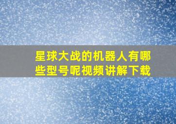 星球大战的机器人有哪些型号呢视频讲解下载