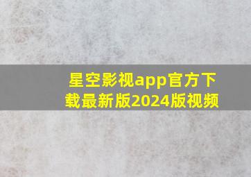 星空影视app官方下载最新版2024版视频