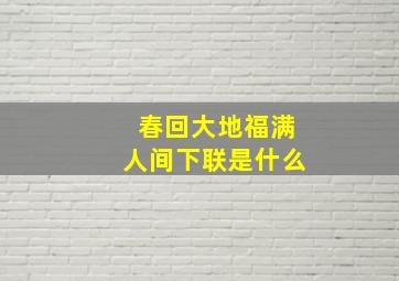 春回大地福满人间下联是什么