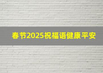 春节2025祝福语健康平安