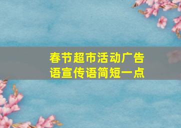 春节超市活动广告语宣传语简短一点