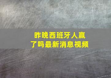 昨晚西班牙人赢了吗最新消息视频