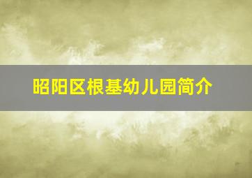 昭阳区根基幼儿园简介