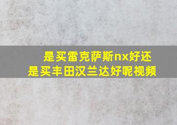 是买雷克萨斯nx好还是买丰田汉兰达好呢视频