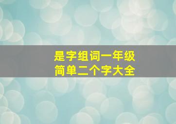 是字组词一年级简单二个字大全