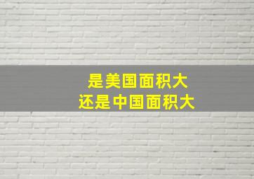 是美国面积大还是中国面积大