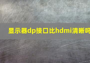 显示器dp接口比hdmi清晰吗