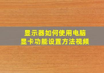 显示器如何使用电脑显卡功能设置方法视频