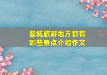 晋城旅游地方都有哪些景点介绍作文