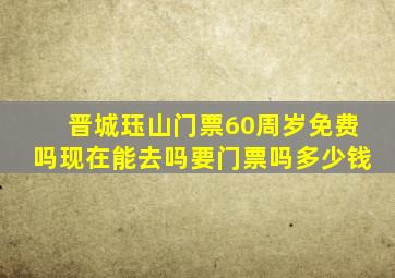 晋城珏山门票60周岁免费吗现在能去吗要门票吗多少钱