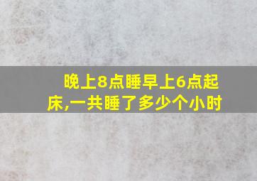 晚上8点睡早上6点起床,一共睡了多少个小时