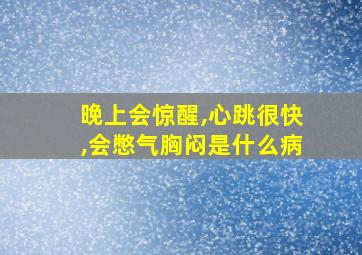 晚上会惊醒,心跳很快,会憋气胸闷是什么病