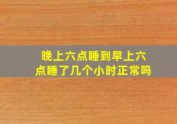 晚上六点睡到早上六点睡了几个小时正常吗