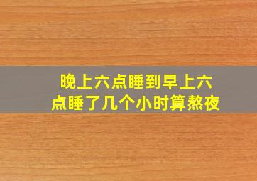 晚上六点睡到早上六点睡了几个小时算熬夜