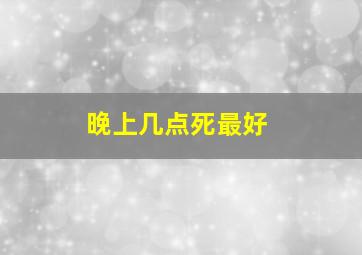 晚上几点死最好