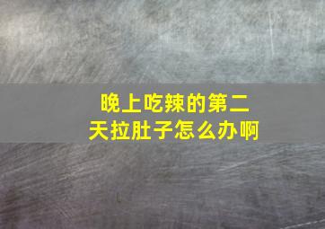 晚上吃辣的第二天拉肚子怎么办啊