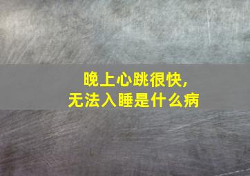 晚上心跳很快,无法入睡是什么病