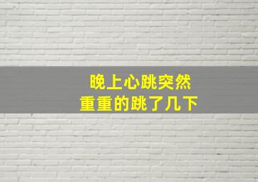 晚上心跳突然重重的跳了几下