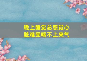 晚上睡觉总感觉心脏难受喘不上来气