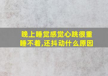 晚上睡觉感觉心跳很重睡不着,还抖动什么原因