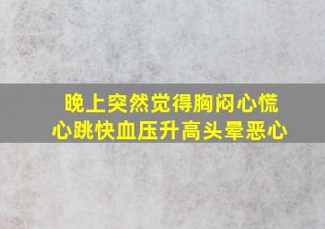 晚上突然觉得胸闷心慌心跳快血压升高头晕恶心