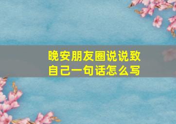 晚安朋友圈说说致自己一句话怎么写