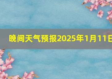 晚间天气预报2025年1月11日