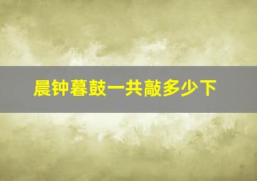 晨钟暮鼓一共敲多少下