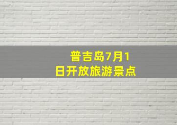 普吉岛7月1日开放旅游景点