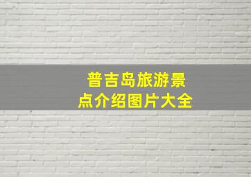 普吉岛旅游景点介绍图片大全