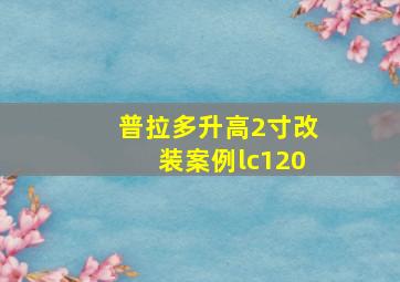 普拉多升高2寸改装案例lc120