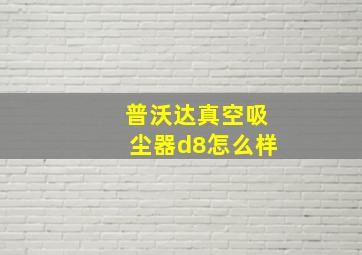 普沃达真空吸尘器d8怎么样