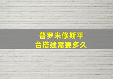 普罗米修斯平台搭建需要多久