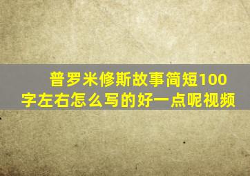 普罗米修斯故事简短100字左右怎么写的好一点呢视频