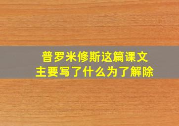 普罗米修斯这篇课文主要写了什么为了解除