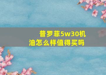 普罗菲5w30机油怎么样值得买吗