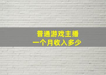 普通游戏主播一个月收入多少