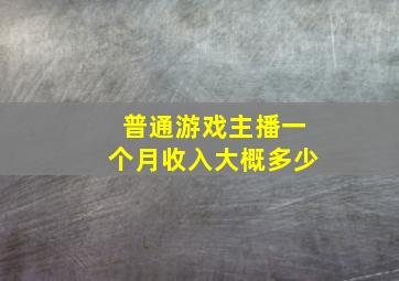 普通游戏主播一个月收入大概多少