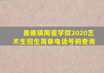 景德镇陶瓷学院2020艺术生招生简章电话号码查询